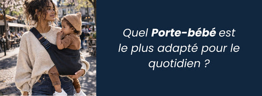 Quel Porte-bébé est le plus adapté pour le quotidien ?